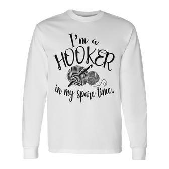 I'm A Hooker In My Spare Time Crocheting Long Sleeve T-Shirt - Seseable
