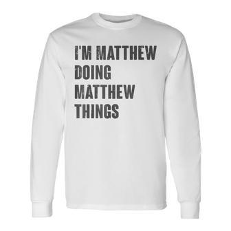 I'm Matthew Doing Matthew Things For Matthew Name Long Sleeve T-Shirt - Seseable