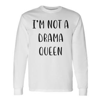 I’M Not A Drama Queen Idea White Lie Party Long Sleeve T-Shirt | Mazezy