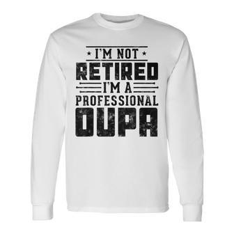 I'm Not Retired I'm A Professional Oupa For Fathers Day Long Sleeve T-Shirt - Monsterry DE