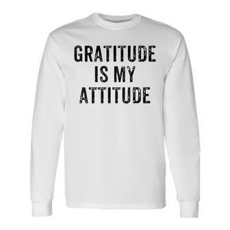 Inspirational Positive Motivational Gratitude Is My Attitude Long Sleeve T-Shirt - Monsterry DE