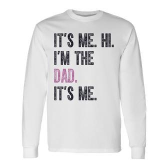 Its Me Hi Im The Dad Its Me Father Day Dad Long Sleeve T-Shirt - Thegiftio UK