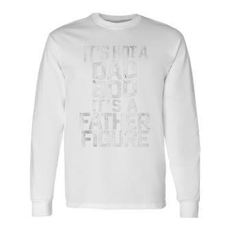 It's Not A Dad Bod It's A Father Figure Father's Day Long Sleeve T-Shirt - Monsterry