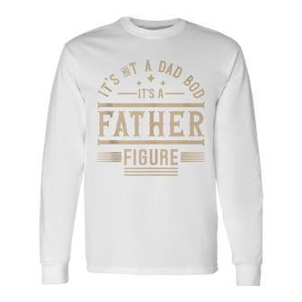 It's Not A Dad Bod It's A Father Figure Father’S Day Long Sleeve T-Shirt - Seseable