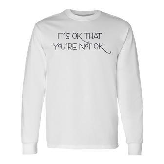 It's Ok That You're Not Ok Motivational Quote Long Sleeve T-Shirt - Monsterry UK