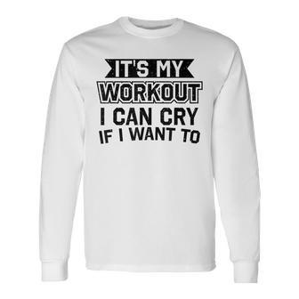 It's My Workout I Can Cry If I Want To Gym Clothes Long Sleeve T-Shirt - Monsterry UK