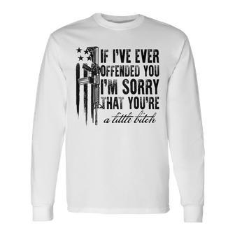 If I've Ever Offended You I'm Sorry That You Are A On Back Long Sleeve T-Shirt - Monsterry AU