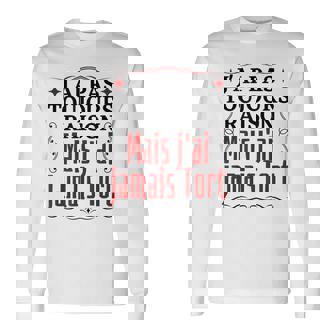 J'ai Pas Toujours Raison Mais J'ai Jamais Torthumour T-shirt à manches longues - Cadeauxyz