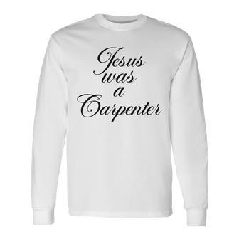 Jesus Was A Carpenter Long Sleeve T-Shirt | Mazezy AU