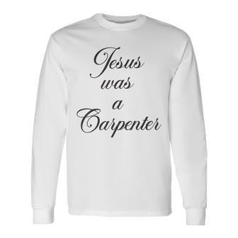 Jesus Was A Carpenter Long Sleeve T-Shirt - Seseable