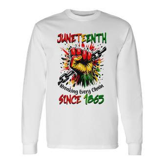 Junenth Breaking Every Chain Since 1865 Black History Long Sleeve T-Shirt - Monsterry AU