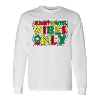 Junenth Vibes Only Celebrate Black History June 19 1865 Long Sleeve T-Shirt - Monsterry