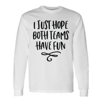 I Just Hope Both Teams Have Fun Women Long Sleeve T-Shirt - Monsterry CA