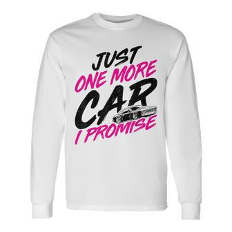 Just One More Car I Promise Car Lover Car Collectors Long Sleeve T-Shirt - Monsterry AU