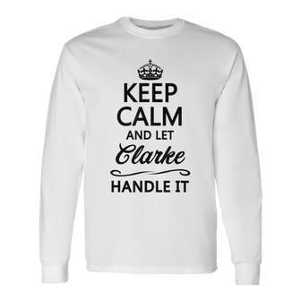 Keep Calm And Let Clarke Handle It Name Long Sleeve T-Shirt - Seseable