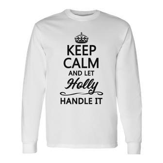 Keep Calm And Let Holly Handle It Name Long Sleeve T-Shirt - Seseable
