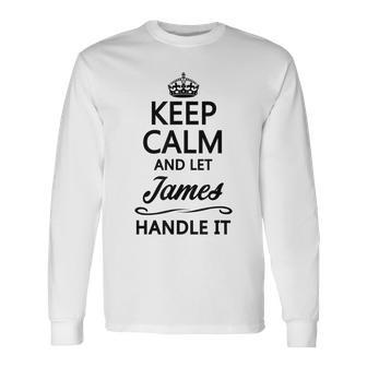 Keep Calm And Let James Handle It Name Long Sleeve T-Shirt - Seseable