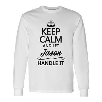 Keep Calm And Let Jason Handle It Name Long Sleeve T-Shirt - Seseable