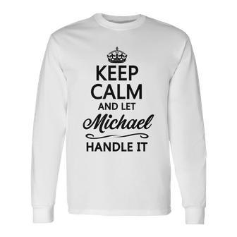 Keep Calm And Let Michael Handle It Name Long Sleeve T-Shirt - Seseable
