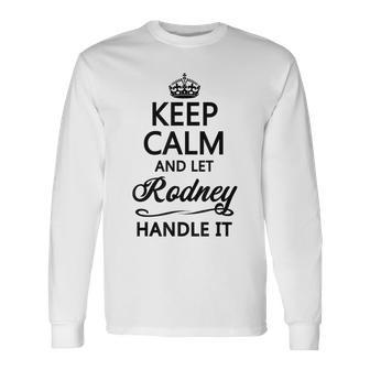 Keep Calm And Let Rodney Handle It Name Long Sleeve T-Shirt - Seseable