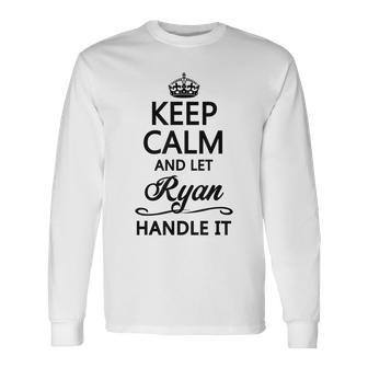 Keep Calm And Let Ryan Handle It Name Long Sleeve T-Shirt - Seseable