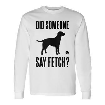 Lab Did Someone Say Fetch Labrador Retriever Long Sleeve T-Shirt - Monsterry