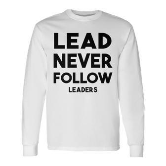 Lead Never Follow Leaders Lead Never Follow Leaders Long Sleeve T-Shirt - Monsterry