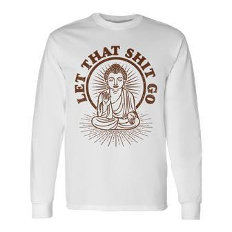 Let That Shit Go-Buddha Quote-Diwali-Kali Goddess Long Sleeve T-Shirt - Monsterry CA