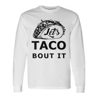 Let's Taco Bout It Long Sleeve T-Shirt - Monsterry