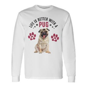 Life Is Better With A Pug Puppy Dog Lover Pug Graphic Long Sleeve T-Shirt - Monsterry AU