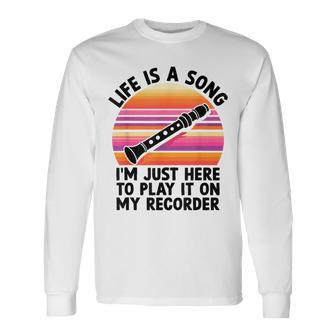 Life Is A Song I'm Just Here To Play It On My Recorder Long Sleeve T-Shirt - Seseable