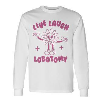 Live Laugh Lobotomy Flower Long Sleeve T-Shirt - Monsterry