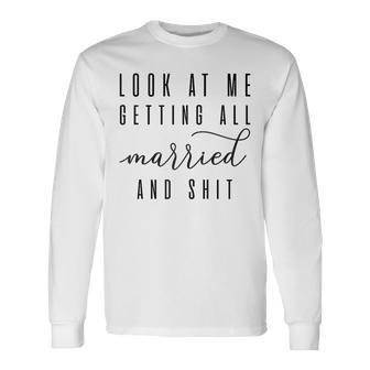 Look At Me Getting All Married & Shit Bachelorette Bride Long Sleeve T-Shirt - Seseable