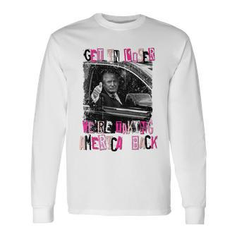Get In Loser We Are Taking America Back Trump 2024 Long Sleeve T-Shirt - Monsterry