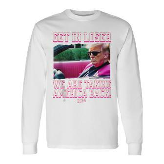 Get In Loser We Are Taking America Back Pink Trump 2024 Long Sleeve T-Shirt - Monsterry
