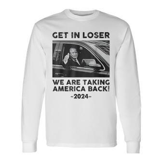 Get In Loser We Are Talking America Back Trump 2024 Long Sleeve T-Shirt | Mazezy