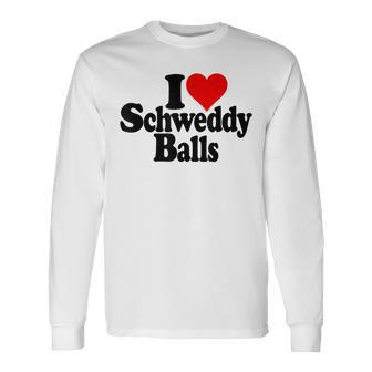 I Love Heart Schweddy Balls Sweaty Long Sleeve T-Shirt - Seseable