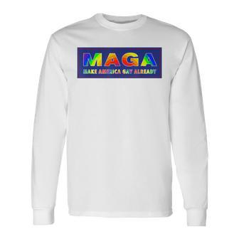 Maga Make America Gay Already Long Sleeve T-Shirt - Monsterry CA