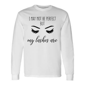 I May Not Be Perfect But My Lashes Are Makeup Quotes Long Sleeve T-Shirt - Monsterry UK