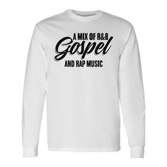 A Mix Of R And B Gospel And Rap Music Gangsta Rapper Long Sleeve T-Shirt - Monsterry DE