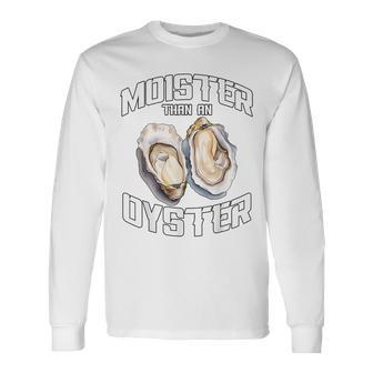 Moister Than An Oyster Adult Humor Moist Wet Joke Long Sleeve T-Shirt - Monsterry DE