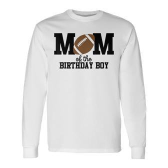 Mom Of The Birthday Boy Football Lover First Birthday Party Long Sleeve T-Shirt | Mazezy