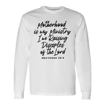 Motherhood Is My Ministry I’M Raising Disciples Of The Lord Long Sleeve T-Shirt | Mazezy