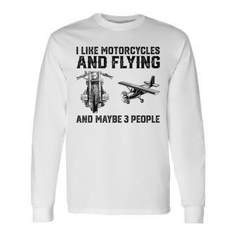 I Like Motorcycles And Flying And Maybe 3 People Saying Long Sleeve T-Shirt - Seseable