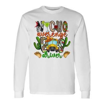 Nacho Average Bus Driver School Cinco De Mayo Mexican Long Sleeve T-Shirt | Mazezy DE