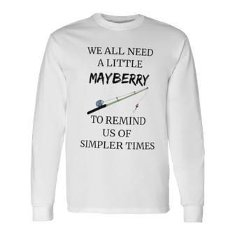 We All Need A Little Mayberry To Remind Us Of Simpler Times Long Sleeve T-Shirt - Monsterry UK