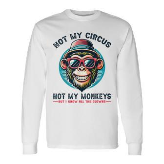 Not My Circus Not My Monkeys But I Know All The Clowns Men Long Sleeve T-Shirt - Seseable