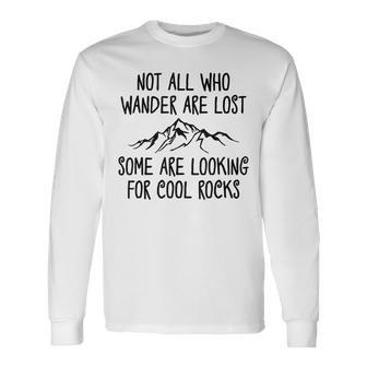 Not All Who Wander Are Lost Some Are Looking For Cool Rocks Long Sleeve T-Shirt - Monsterry