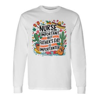 Nurse Cinco De Mayo Mexican Party Father's Day Long Sleeve T-Shirt - Seseable