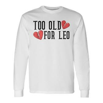 Too Old For Leo Broken Heart Meme Birthday Long Sleeve T-Shirt - Monsterry